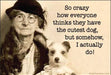 So crazy how everyone thinks they have the cutest dog Ephemera Refrigerator Magnet Fridge Magnet 