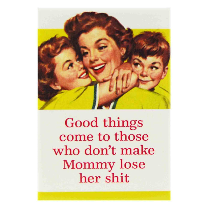 Good Things Come To Those Who Don't Make Mommy Lose Her Shit. Ephemera Refrigerator Magnet Fridge Magnet 